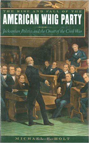 The Rise and Fall of the American Whig Party:  Jacksonian Politics and the Onset of the Civil War